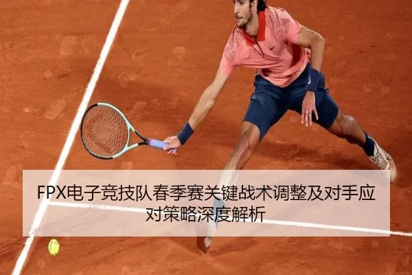 FPX电子竞技队春季赛关键战术调整及对手应对策略深度解析（LEYU SPORTS）